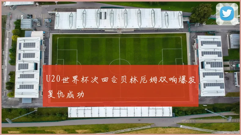 U20世界杯次回合贝林厄姆双响爆发复仇成功