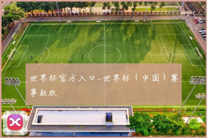 世界杯官方入口_世界杯（中国）赛事狂欢