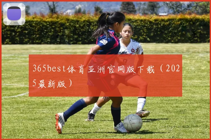 365best体育亚洲官网版下载（2025最新版）