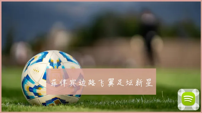 菲律宾边路飞翼足坛新星