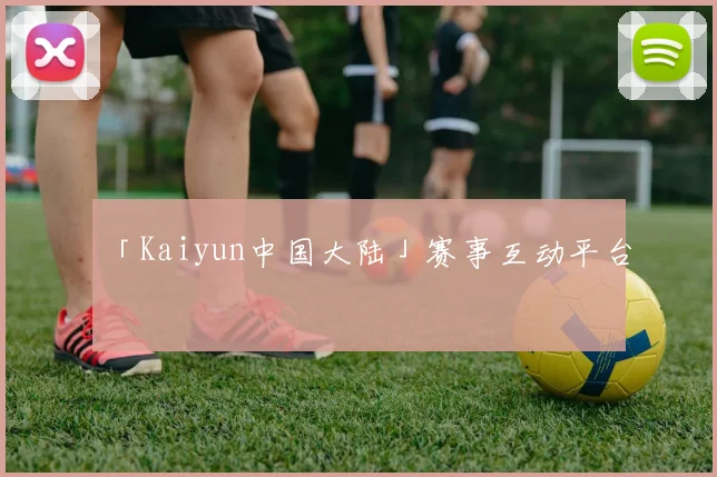 「Kaiyun中国大陆」赛事互动平台