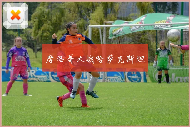 摩洛哥大战哈萨克斯坦