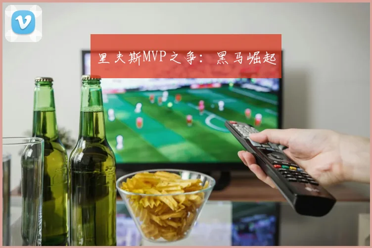 里夫斯MVP之争：黑马崛起