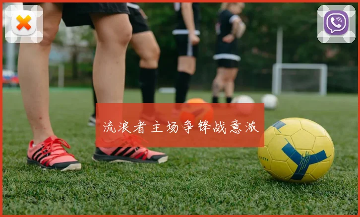 流浪者主场争锋战意浓