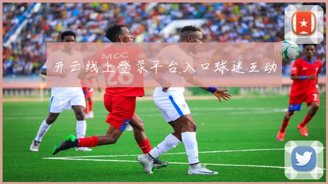 开云线上登录平台入口球迷互动