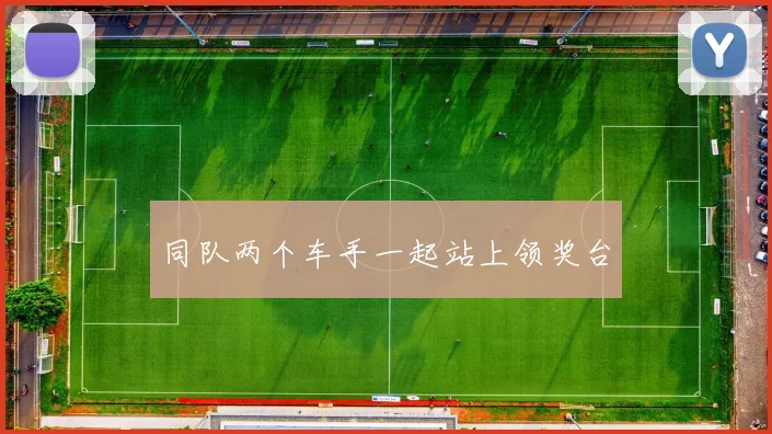 同队两个车手一起站上领奖台
