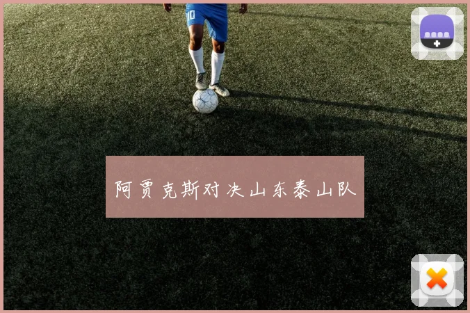 阿贾克斯对决山东泰山队