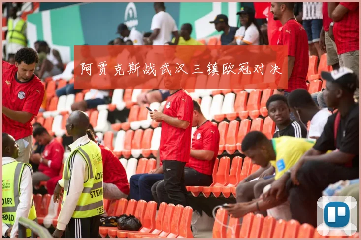 阿贾克斯战武汉三镇欧冠对决