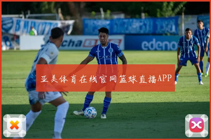 亚美体育在线官网篮球直播APP