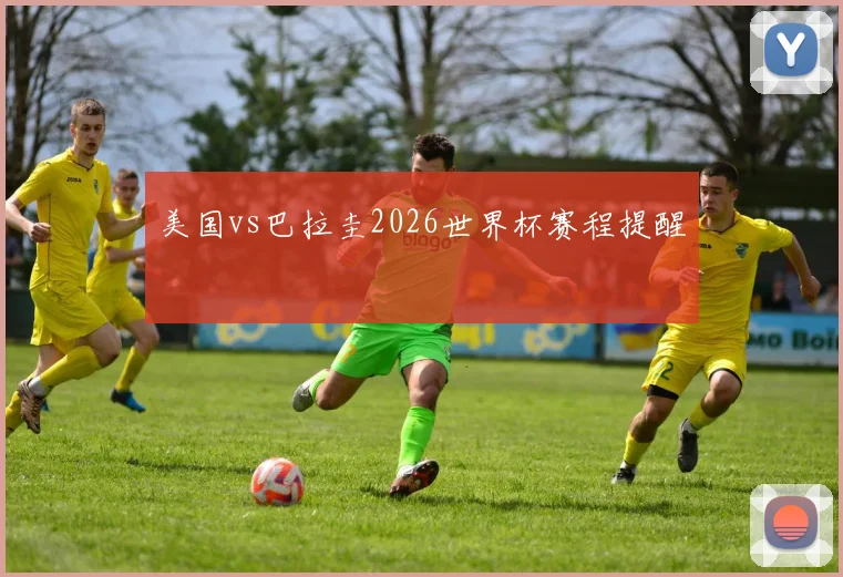美国vs巴拉圭2026世界杯赛程提醒