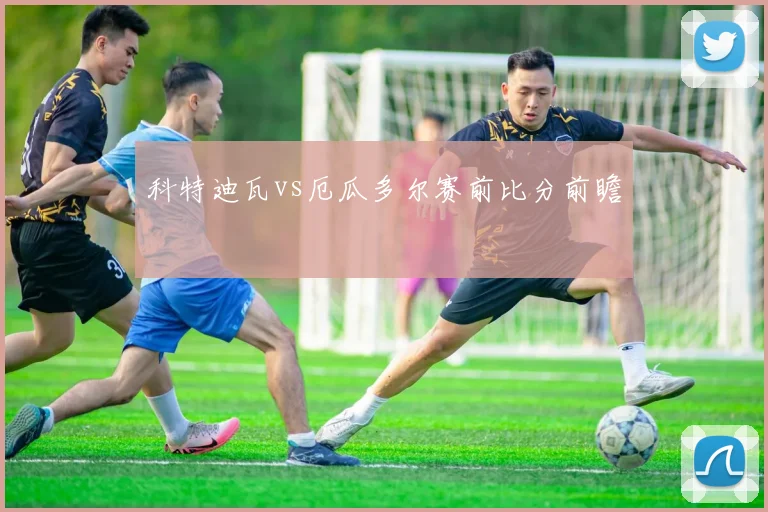 科特迪瓦vs厄瓜多尔赛前比分前瞻