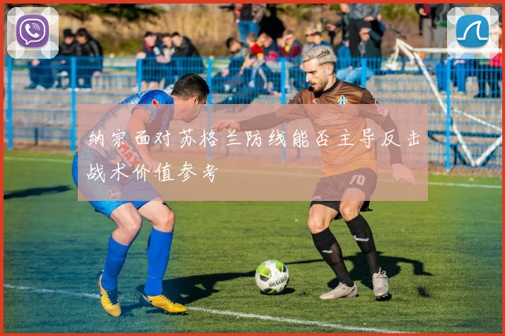 纳宗面对苏格兰防线能否主导反击战术价值参考