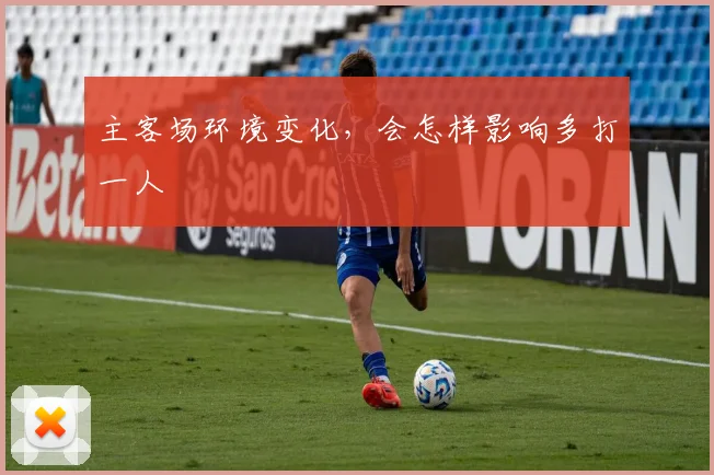主客场环境变化,会怎样影响多打一人