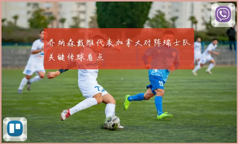 乔纳森戴维代表加拿大对阵瑞士队关键传球看点