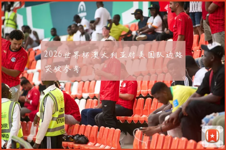 2026世界杯澳大利亚对美国队边路突破参考