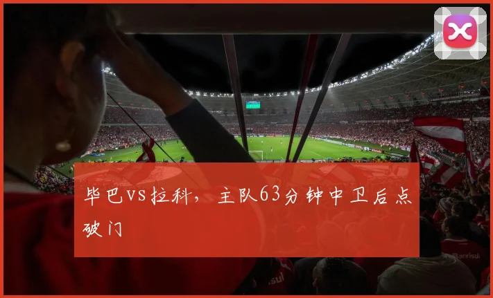 毕巴vs拉科,主队63分钟中卫后点破门