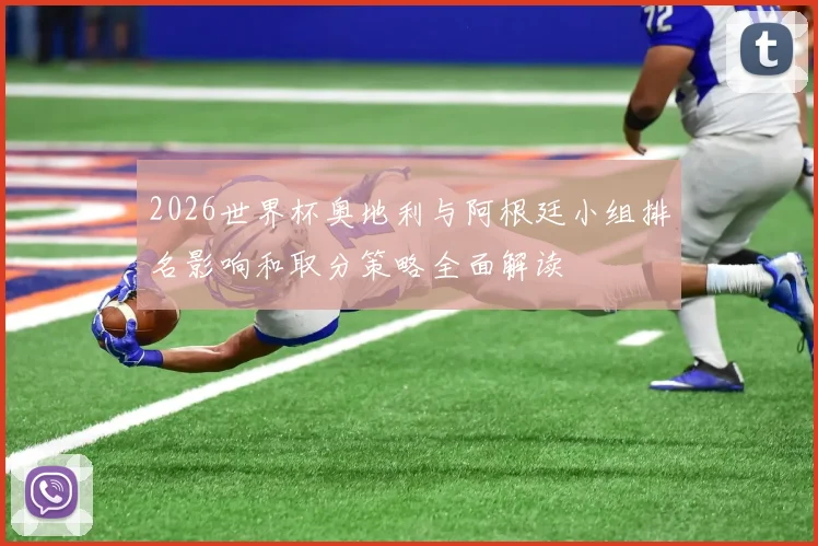2026世界杯奥地利与阿根廷小组排名影响和取分策略全面解读